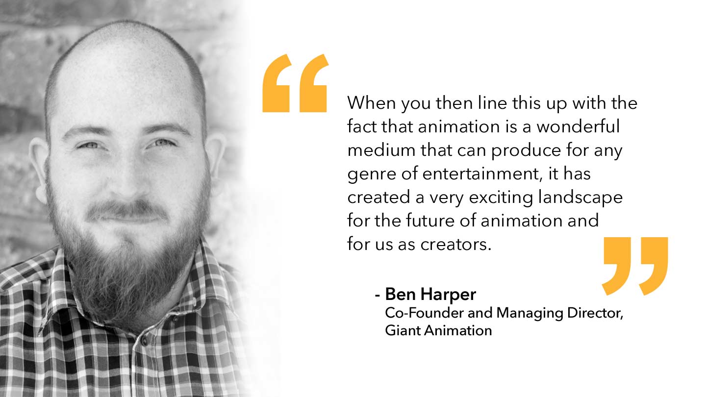 Quote from Ben Harper, Managing Director, Giant Animation